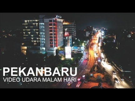 Pesona Kota Pekanbaru 2019, Video Udara Malam Hari Kota Indah di Provinsi Riau